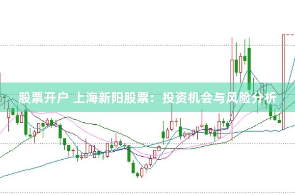 股票开户 上海新阳股票：投资机会与风险分析