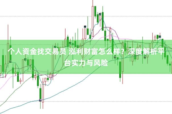 个人资金找交易员 泓利财富怎么样？深度解析平台实力与风险