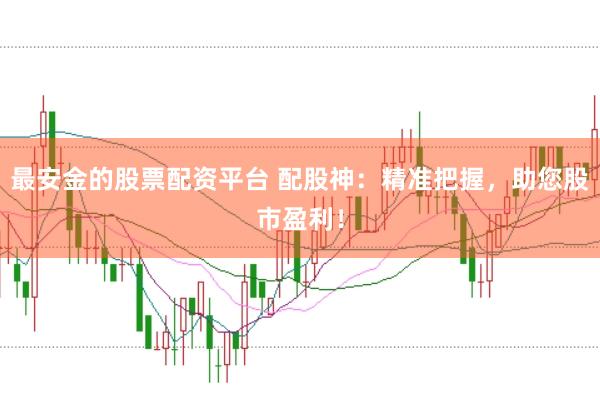 最安金的股票配资平台 配股神：精准把握，助您股市盈利！