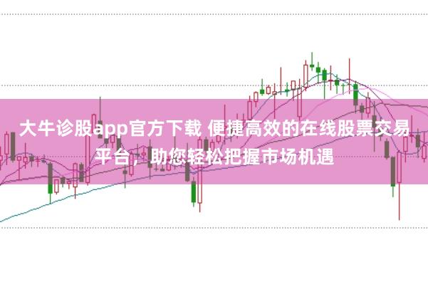 大牛诊股app官方下载 便捷高效的在线股票交易平台，助您轻松把握市场机遇