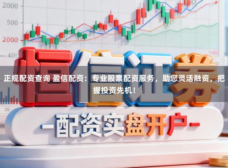 正规配资查询 盈信配资：专业股票配资服务，助您灵活融资，把握投资先机！