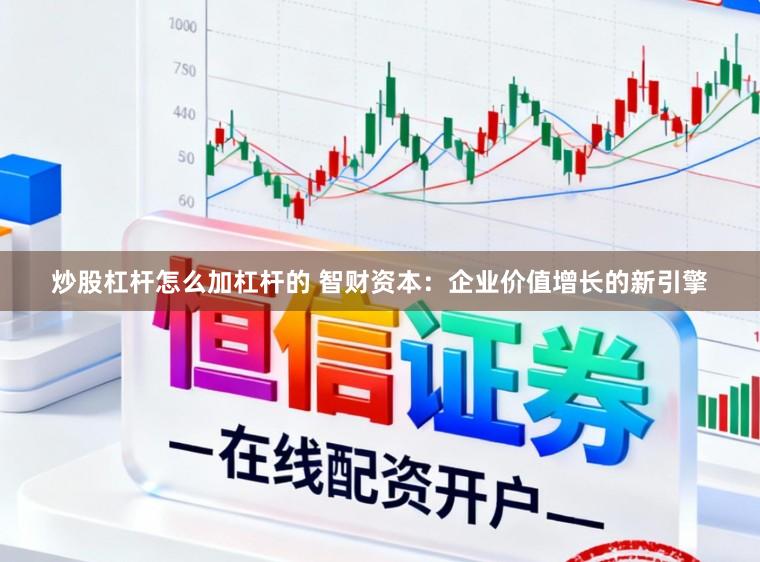 炒股杠杆怎么加杠杆的 智财资本：企业价值增长的新引擎