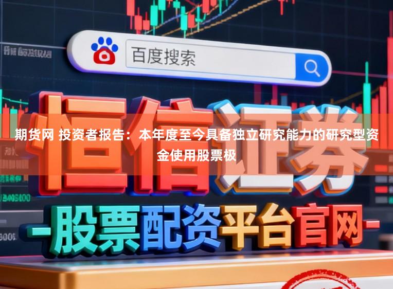 期货网 投资者报告：本年度至今具备独立研究能力的研究型资金使用股票极