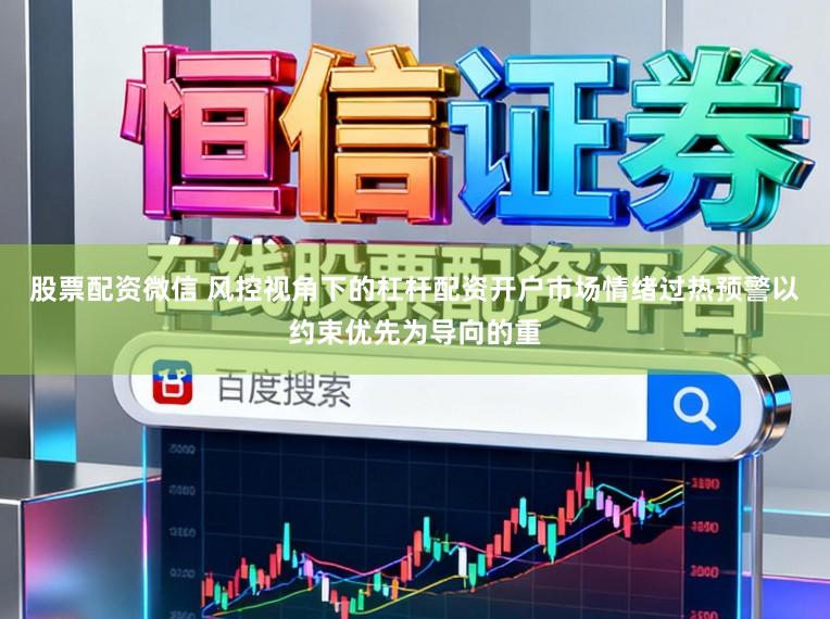 股票配资微信 风控视角下的杠杆配资开户市场情绪过热预警以约束优先为导向的重