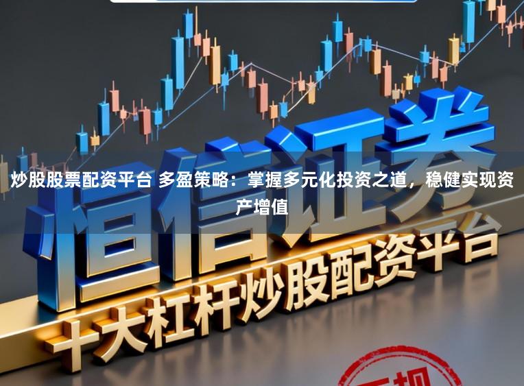 炒股股票配资平台 多盈策略：掌握多元化投资之道，稳健实现资产增值