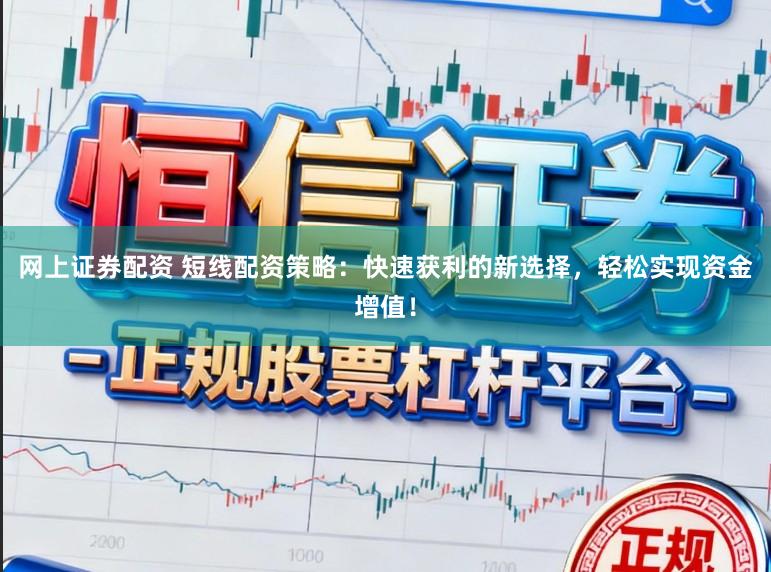网上证券配资 短线配资策略：快速获利的新选择，轻松实现资金增值！