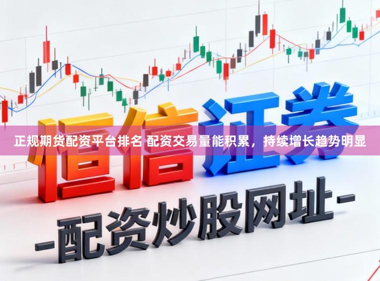 正规期货配资平台排名 配资交易量能积累，持续增长趋势明显